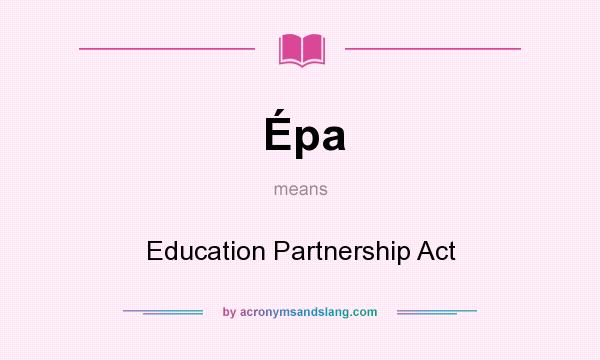 What does Épa mean? It stands for Education Partnership Act