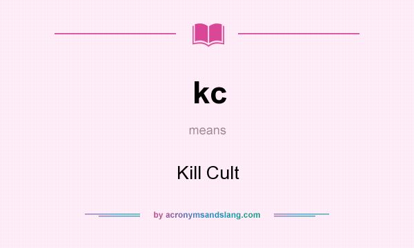 What does kc mean? It stands for Kill Cult