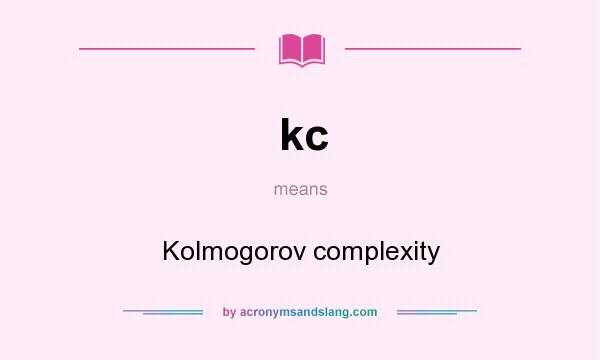 What does kc mean? It stands for Kolmogorov complexity