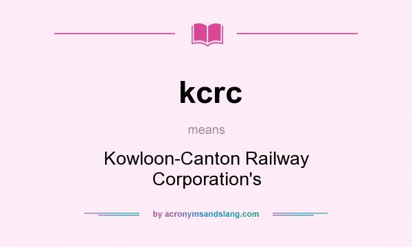 What does kcrc mean? It stands for Kowloon-Canton Railway Corporation`s