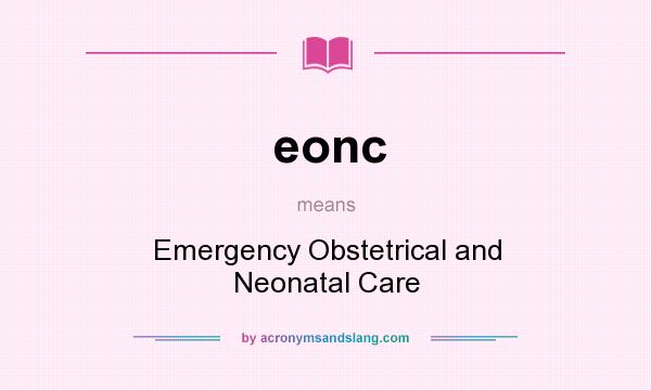 What does eonc mean? It stands for Emergency Obstetrical and Neonatal Care