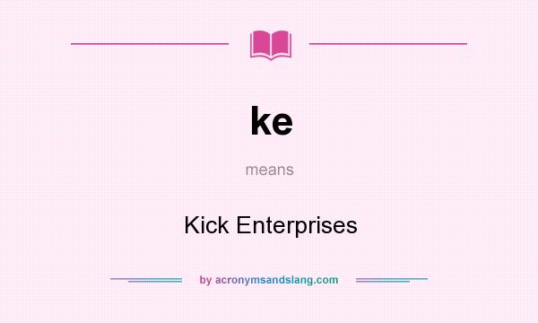 What does ke mean? It stands for Kick Enterprises