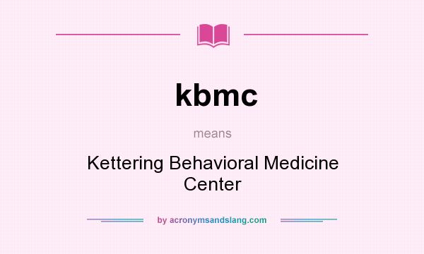 What does kbmc mean? It stands for Kettering Behavioral Medicine Center