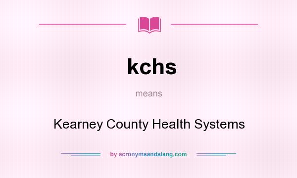 What does kchs mean? It stands for Kearney County Health Systems