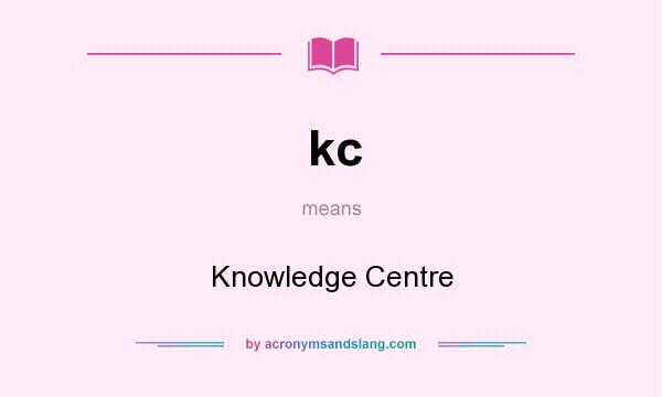 What does kc mean? It stands for Knowledge Centre