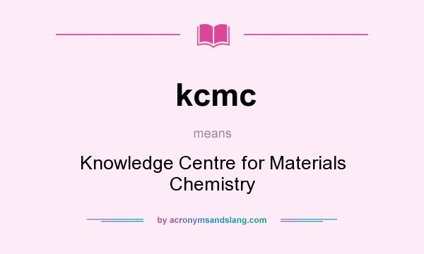 What does kcmc mean? It stands for Knowledge Centre for Materials Chemistry