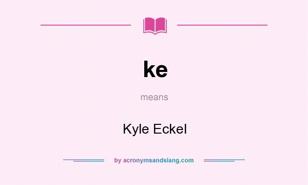 What does ke mean? It stands for Kyle Eckel