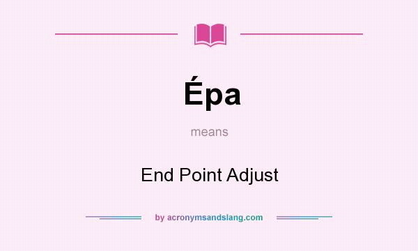 What does Épa mean? It stands for End Point Adjust