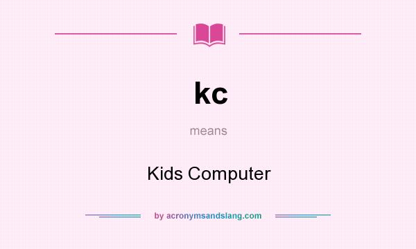 What does kc mean? It stands for Kids Computer