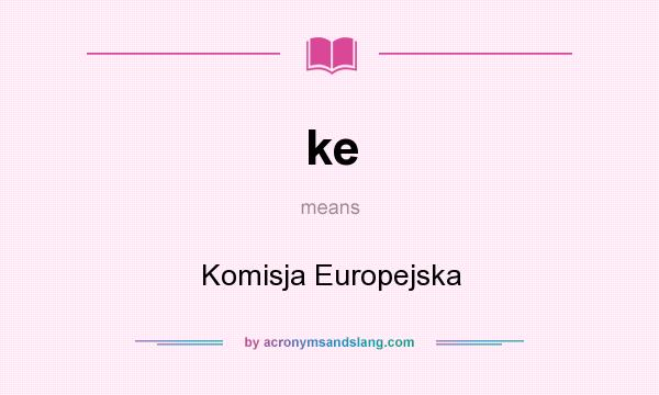 What does ke mean? It stands for Komisja Europejska