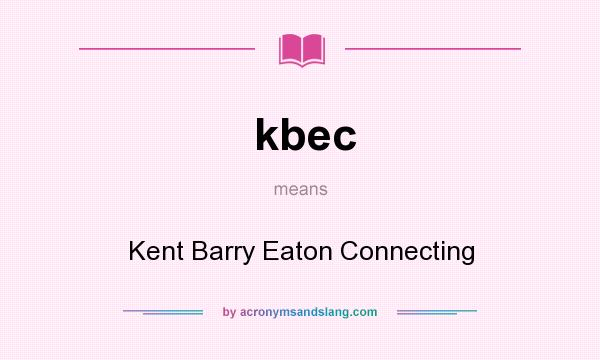 What does kbec mean? It stands for Kent Barry Eaton Connecting