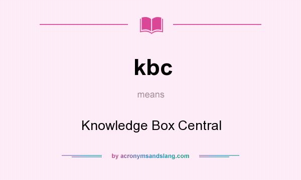 What does kbc mean? It stands for Knowledge Box Central