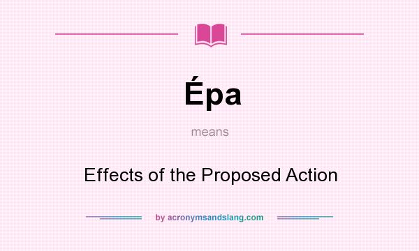 What does Épa mean? It stands for Effects of the Proposed Action