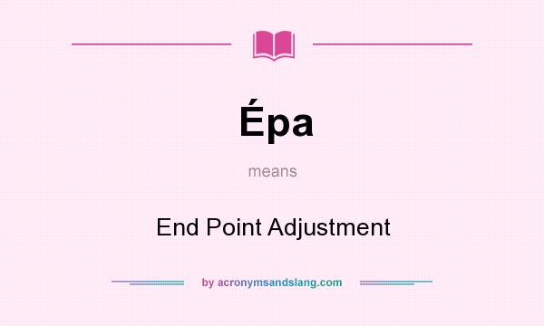 What does Épa mean? It stands for End Point Adjustment