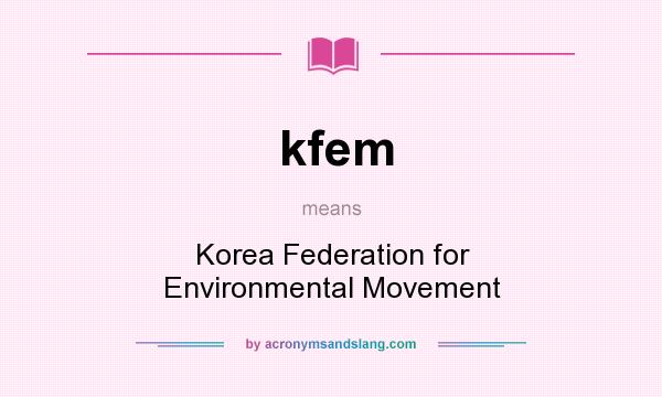 What does kfem mean? It stands for Korea Federation for Environmental Movement