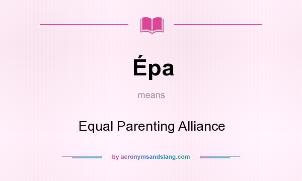 What does Épa mean? It stands for Equal Parenting Alliance