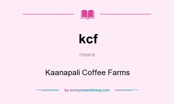 What does kcf mean? It stands for Kaanapali Coffee Farms