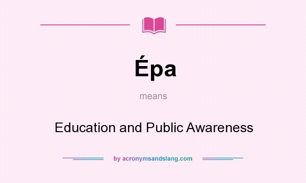 What does Épa mean? It stands for Education and Public Awareness