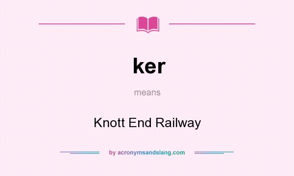 What does ker mean? It stands for Knott End Railway