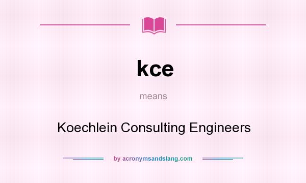 What does kce mean? It stands for Koechlein Consulting Engineers