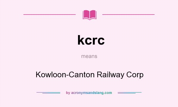 What does kcrc mean? It stands for Kowloon-Canton Railway Corp
