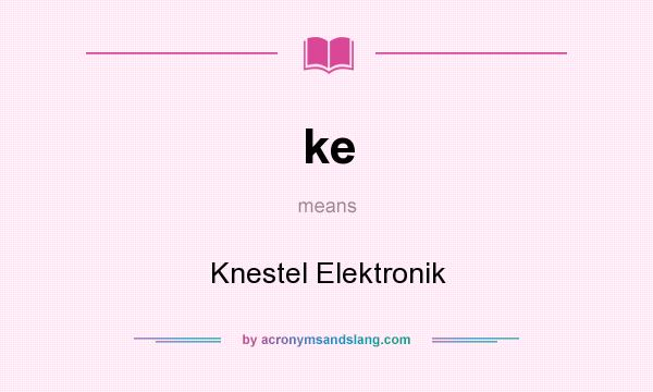 What does ke mean? It stands for Knestel Elektronik