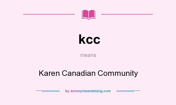 What does kcc mean? It stands for Karen Canadian Community
