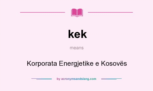What does kek mean? It stands for Korporata Energjetike e Kosovës