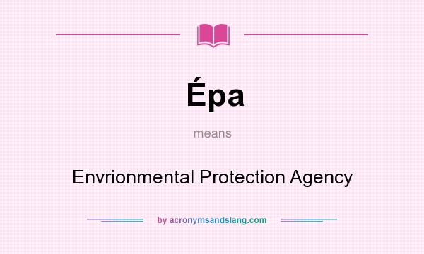 What does Épa mean? It stands for Envrionmental Protection Agency