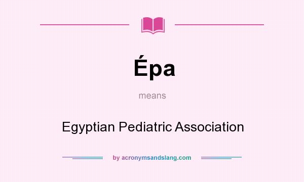 What does Épa mean? It stands for Egyptian Pediatric Association