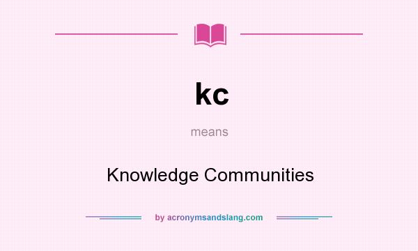 What does kc mean? It stands for Knowledge Communities