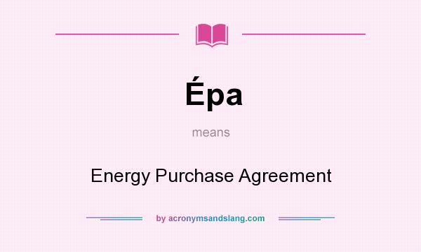 What does Épa mean? It stands for Energy Purchase Agreement