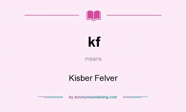 What does kf mean? It stands for Kisber Felver