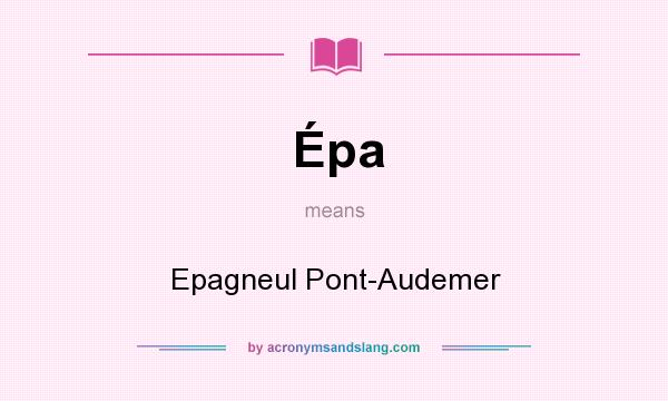 What does Épa mean? It stands for Epagneul Pont-Audemer