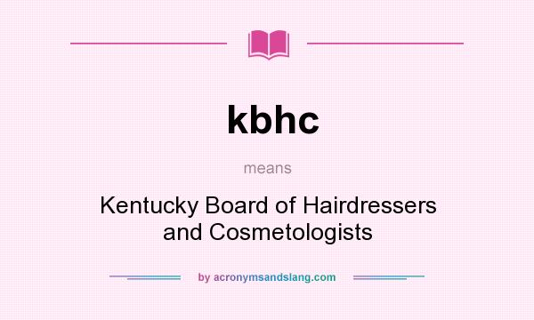 What does kbhc mean? It stands for Kentucky Board of Hairdressers and Cosmetologists