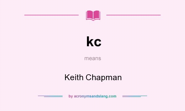 What does kc mean? It stands for Keith Chapman