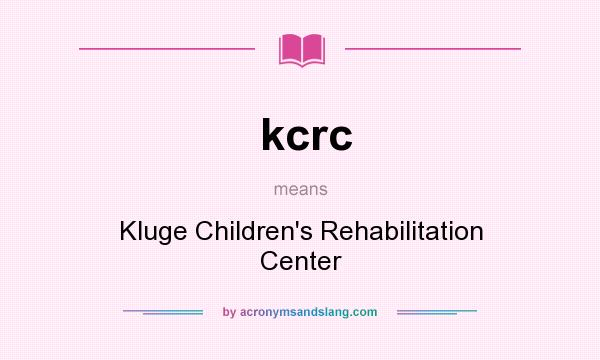 What does kcrc mean? It stands for Kluge Children`s Rehabilitation Center
