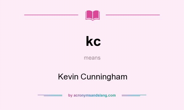 What does kc mean? It stands for Kevin Cunningham