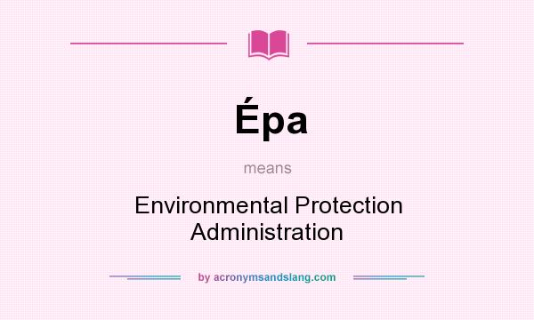 What does Épa mean? It stands for Environmental Protection Administration