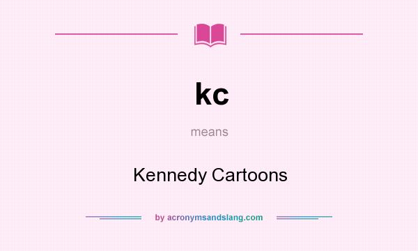 What does kc mean? It stands for Kennedy Cartoons
