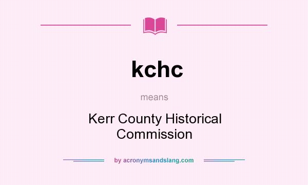 What does kchc mean? It stands for Kerr County Historical Commission