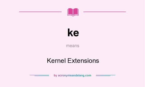 What does ke mean? It stands for Kernel Extensions