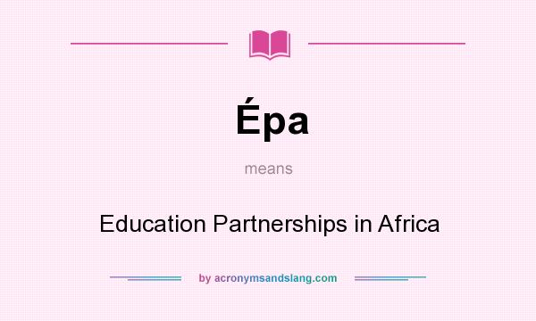 What does Épa mean? It stands for Education Partnerships in Africa