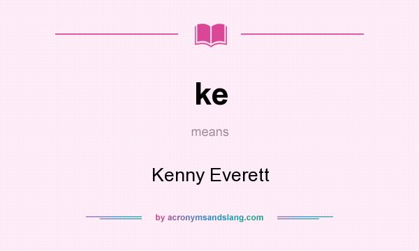 What does ke mean? It stands for Kenny Everett
