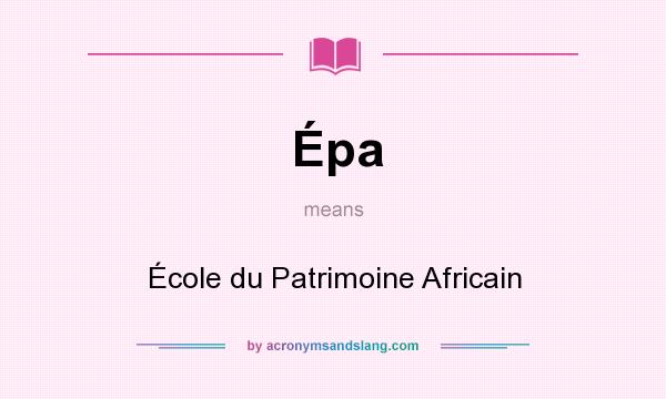 What does Épa mean? It stands for École du Patrimoine Africain