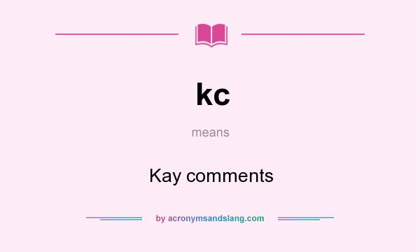 What does kc mean? It stands for Kay comments