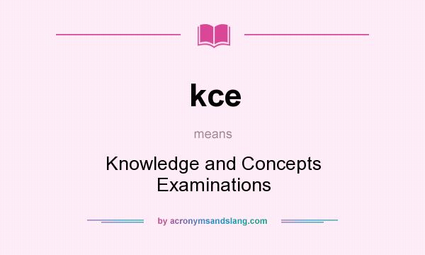 What does kce mean? It stands for Knowledge and Concepts Examinations