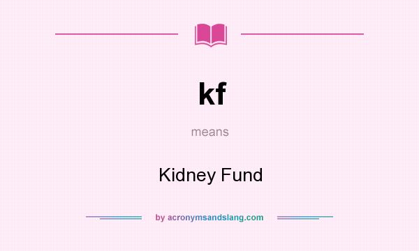What does kf mean? It stands for Kidney Fund