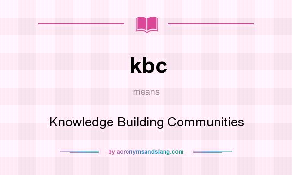 What does kbc mean? It stands for Knowledge Building Communities