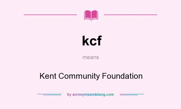 What does kcf mean? It stands for Kent Community Foundation